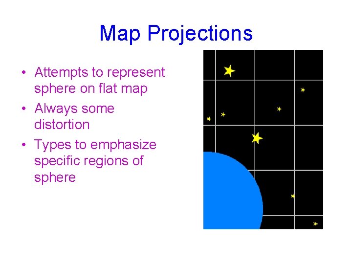 Map Projections • Attempts to represent sphere on flat map • Always some distortion