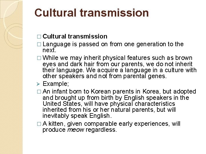 Cultural transmission � Language is passed on from one generation to the next. �