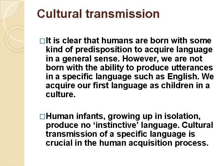 Cultural transmission �It is clear that humans are born with some kind of predisposition