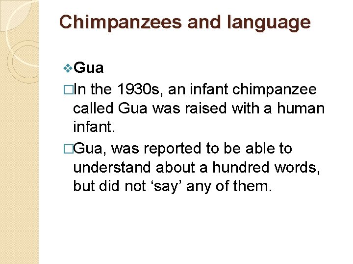 Chimpanzees and language v. Gua �In the 1930 s, an infant chimpanzee called Gua