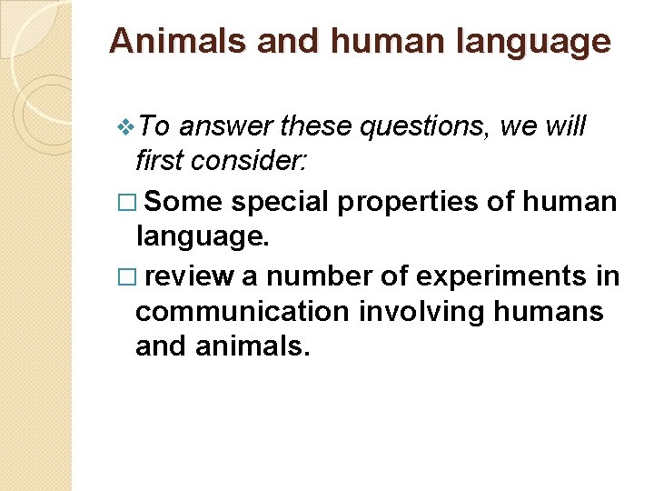 Animals and human language v. To answer these questions, we will first consider: �