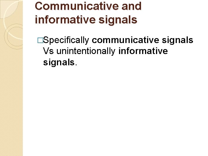 Communicative and informative signals �Specifically communicative signals Vs unintentionally informative signals. 