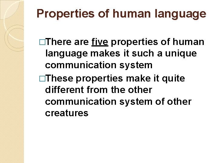 Properties of human language �There are five properties of human language makes it such