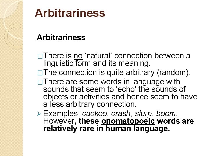 Arbitrariness �There is no ‘natural’ connection between a linguistic form and its meaning. �The