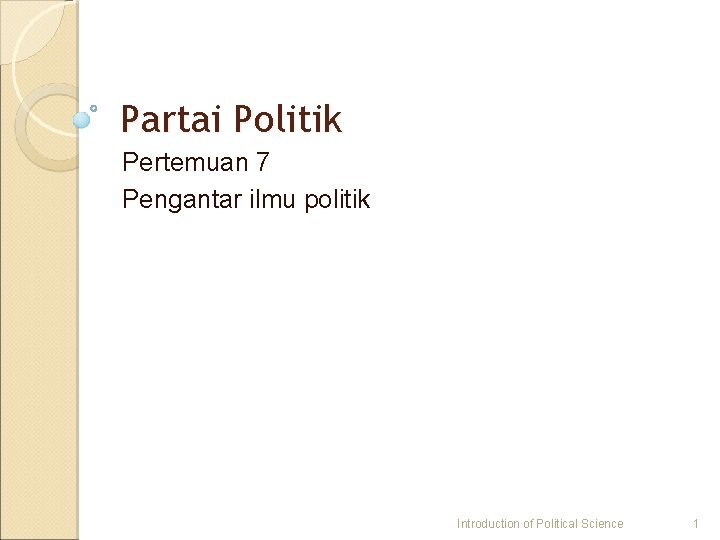 Partai Politik Pertemuan 7 Pengantar ilmu politik Introduction of Political Science 1 