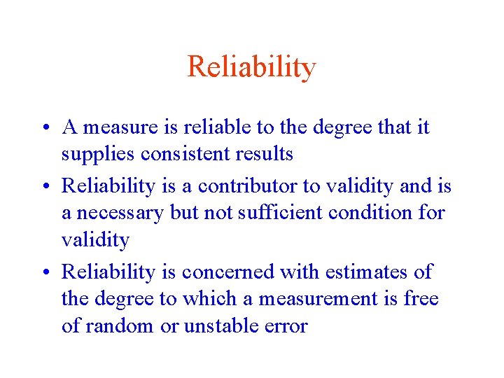 Reliability • A measure is reliable to the degree that it supplies consistent results