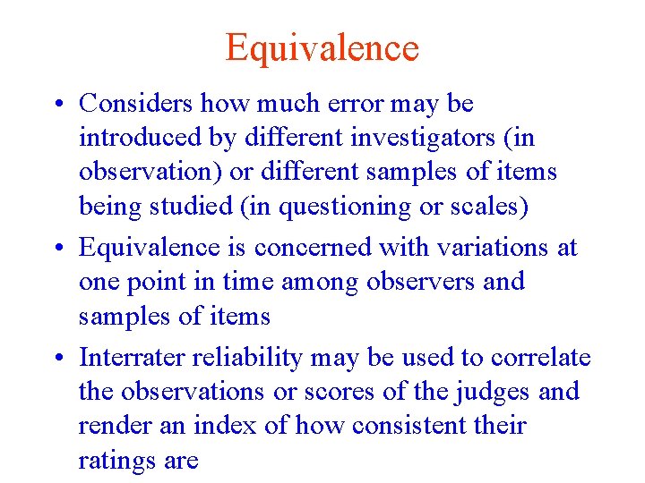 Equivalence • Considers how much error may be introduced by different investigators (in observation)