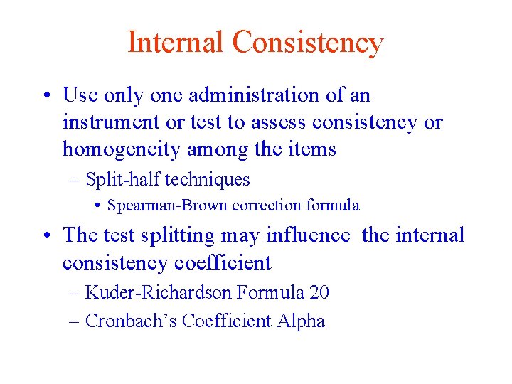 Internal Consistency • Use only one administration of an instrument or test to assess