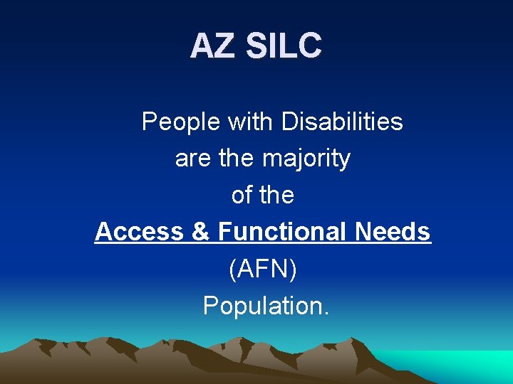 AZ SILC People with Disabilities are the majority of the Access & Functional Needs AZ SILC People with Disabilities are the majority of the Access & Functional Needs