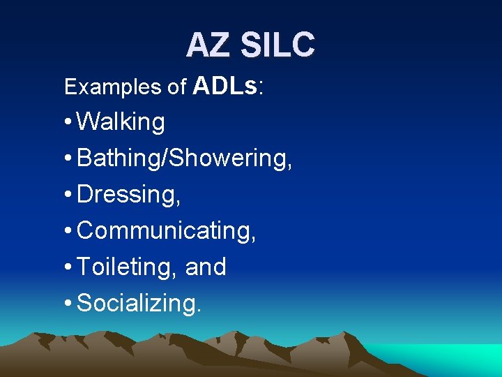 AZ SILC Examples of ADLs: • Walking • Bathing/Showering, • Dressing, • Communicating, • AZ SILC Examples of ADLs: • Walking • Bathing/Showering, • Dressing, • Communicating, •