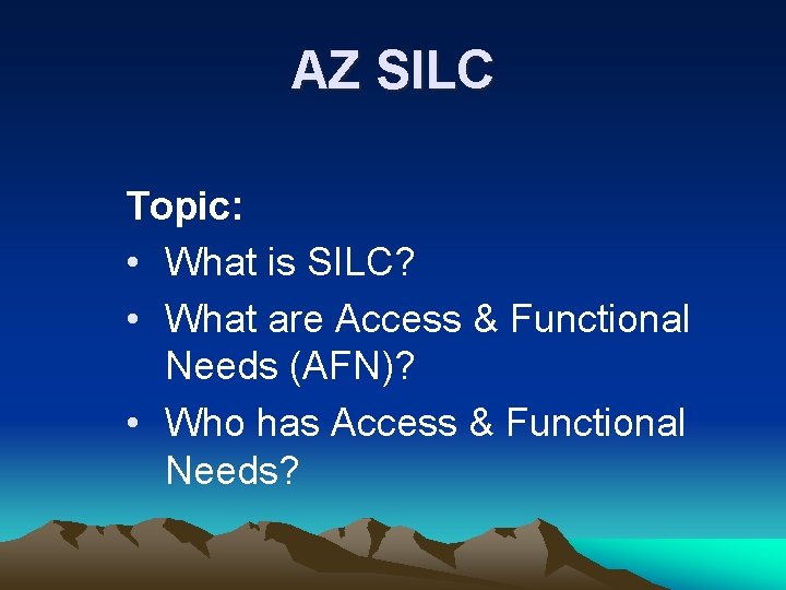 AZ SILC Topic: • What is SILC? • What are Access & Functional Needs AZ SILC Topic: • What is SILC? • What are Access & Functional Needs