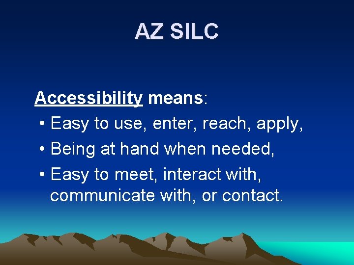 AZ SILC Accessibility means: • Easy to use, enter, reach, apply, • Being at AZ SILC Accessibility means: • Easy to use, enter, reach, apply, • Being at