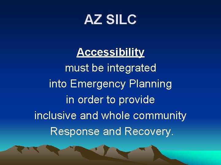AZ SILC Accessibility must be integrated into Emergency Planning in order to provide inclusive AZ SILC Accessibility must be integrated into Emergency Planning in order to provide inclusive