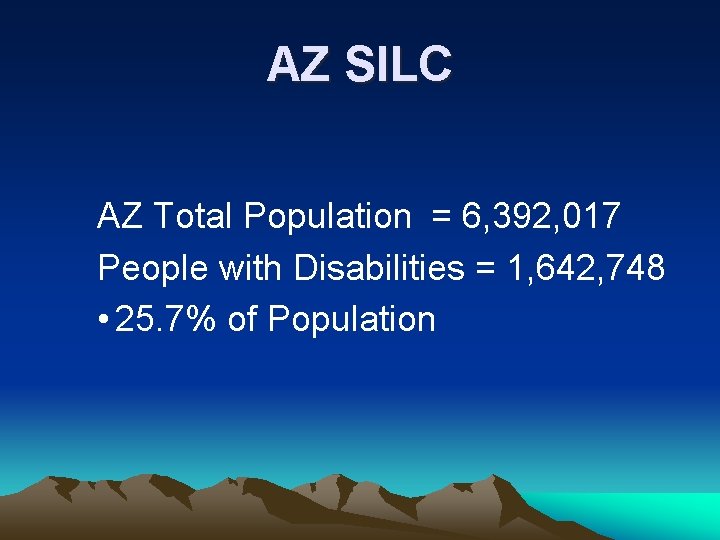 AZ SILC AZ Total Population = 6, 392, 017 People with Disabilities = 1, AZ SILC AZ Total Population = 6, 392, 017 People with Disabilities = 1,