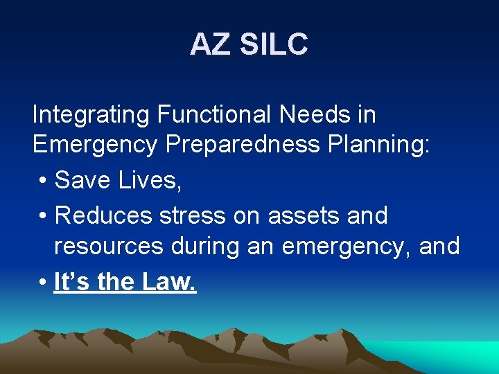 AZ SILC Integrating Functional Needs in Emergency Preparedness Planning: • Save Lives, • Reduces AZ SILC Integrating Functional Needs in Emergency Preparedness Planning: • Save Lives, • Reduces