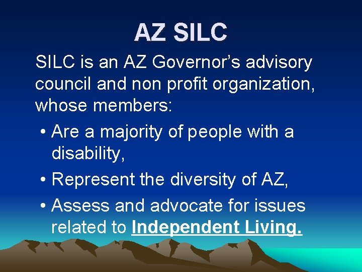 AZ SILC is an AZ Governor’s advisory council and non profit organization, whose members: AZ SILC is an AZ Governor’s advisory council and non profit organization, whose members:
