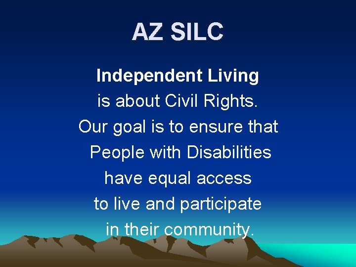 AZ SILC Independent Living is about Civil Rights. Our goal is to ensure that AZ SILC Independent Living is about Civil Rights. Our goal is to ensure that
