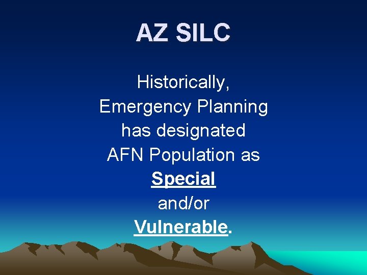 AZ SILC Historically, Emergency Planning has designated AFN Population as Special and/or Vulnerable. AZ SILC Historically, Emergency Planning has designated AFN Population as Special and/or Vulnerable.