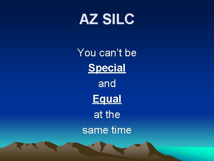 AZ SILC You can’t be Special and Equal at the same time AZ SILC You can’t be Special and Equal at the same time