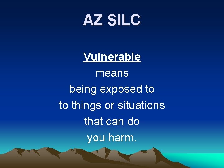 AZ SILC Vulnerable means being exposed to to things or situations that can do AZ SILC Vulnerable means being exposed to to things or situations that can do