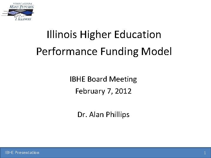 Illinois Higher Education Performance Funding Model IBHE Board Meeting February 7, 2012 Dr. Alan
