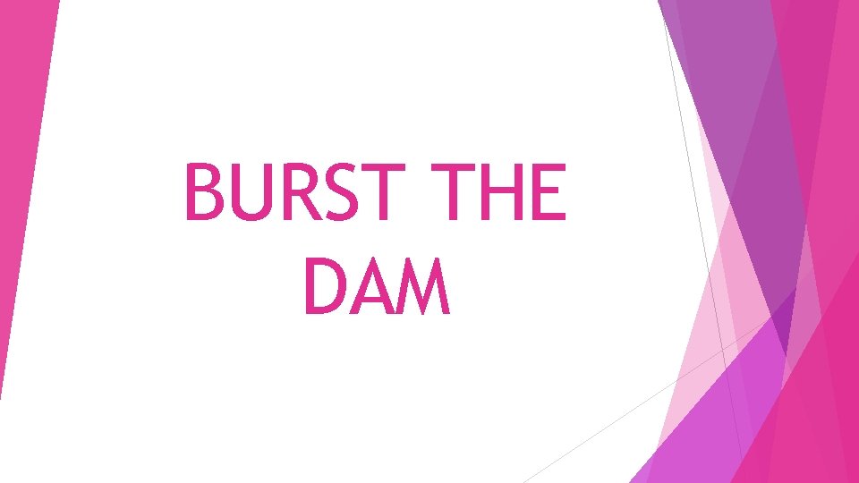 BURST THE DAM 