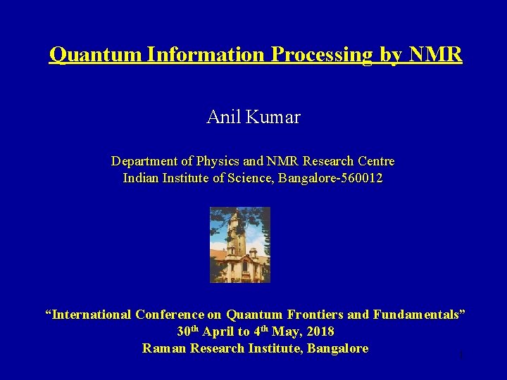 Quantum Information Processing by NMR Anil Kumar Department of Physics and NMR Research Centre