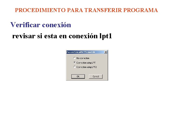 PROCEDIMIENTO PARA TRANSFERIR PROGRAMA Verificar conexión revisar si esta en conexión lpt 1 PROCEDIMIENTO PARA TRANSFERIR PROGRAMA Verificar conexión revisar si esta en conexión lpt 1