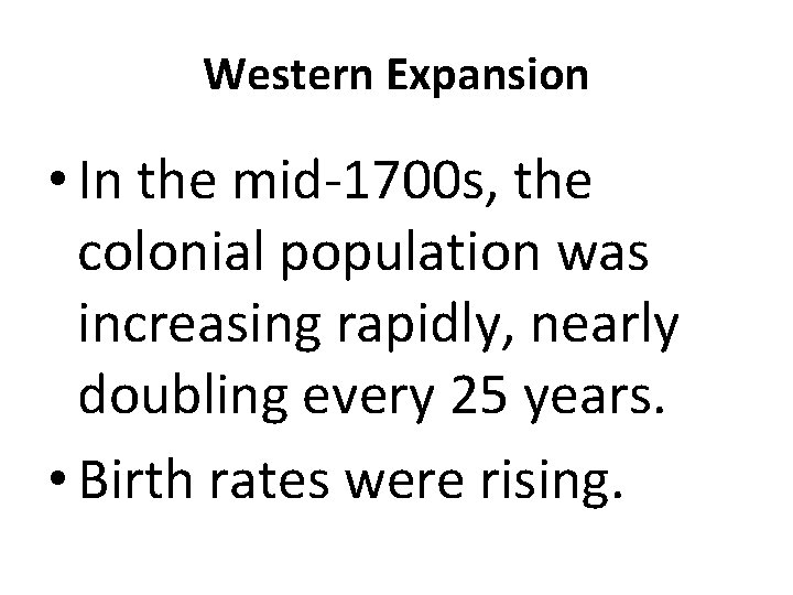 Western Expansion • In the mid-1700 s, the colonial population was increasing rapidly, nearly