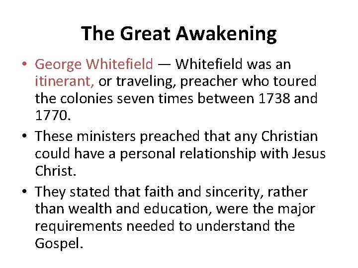 The Great Awakening • George Whitefield — Whitefield was an itinerant, or traveling, preacher