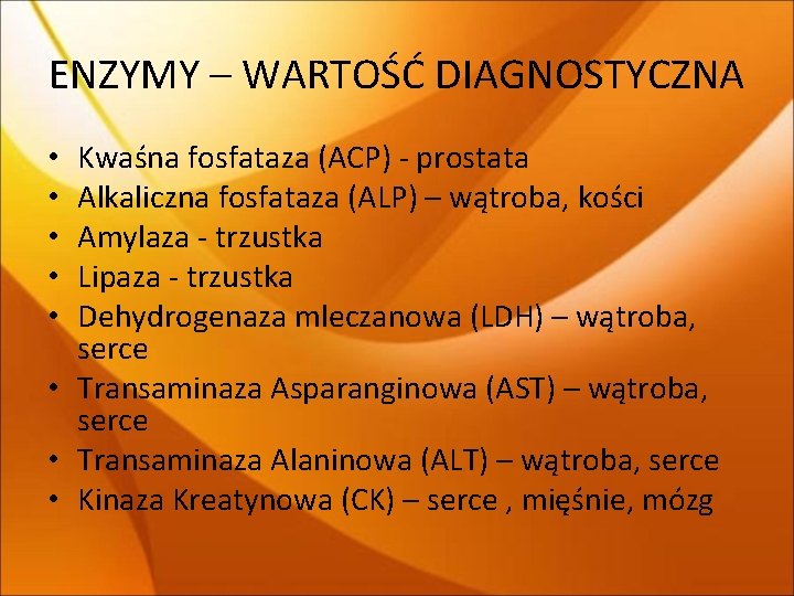 ENZYMY – WARTOŚĆ DIAGNOSTYCZNA Kwaśna fosfataza (ACP) - prostata Alkaliczna fosfataza (ALP) – wątroba,