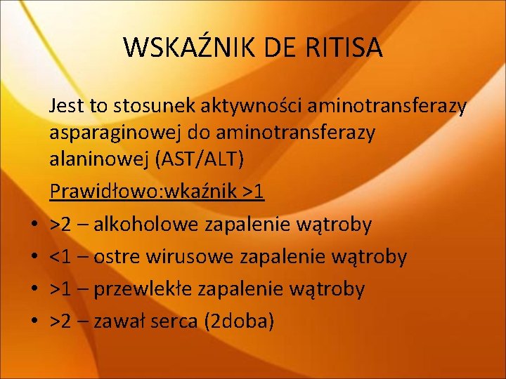 WSKAŹNIK DE RITISA • • Jest to stosunek aktywności aminotransferazy asparaginowej do aminotransferazy alaninowej