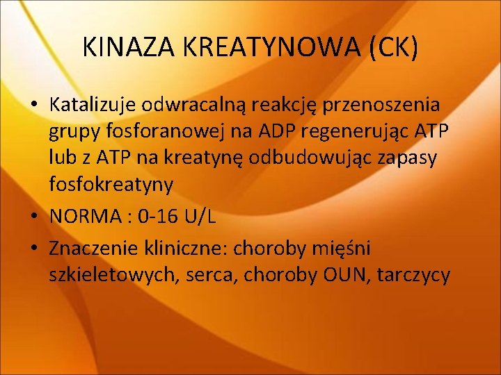 KINAZA KREATYNOWA (CK) • Katalizuje odwracalną reakcję przenoszenia grupy fosforanowej na ADP regenerując ATP