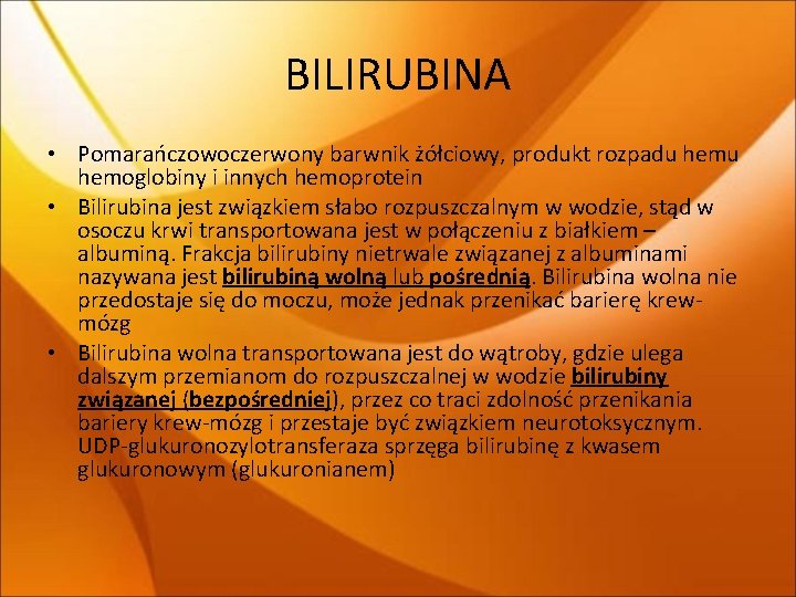 BILIRUBINA • Pomarańczowoczerwony barwnik żółciowy, produkt rozpadu hemoglobiny i innych hemoprotein • Bilirubina jest