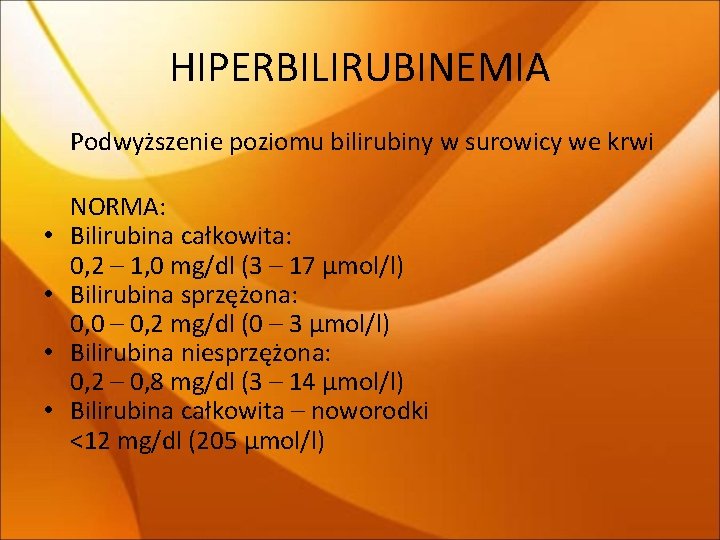 HIPERBILIRUBINEMIA Podwyższenie poziomu bilirubiny w surowicy we krwi • • NORMA: Bilirubina całkowita: 0,