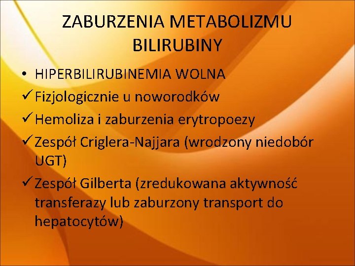 ZABURZENIA METABOLIZMU BILIRUBINY • HIPERBILIRUBINEMIA WOLNA ü Fizjologicznie u noworodków ü Hemoliza i zaburzenia