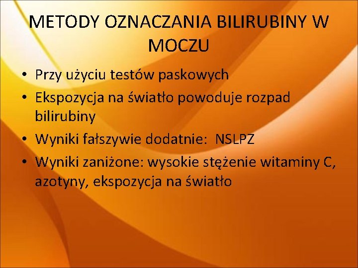 METODY OZNACZANIA BILIRUBINY W MOCZU • Przy użyciu testów paskowych • Ekspozycja na światło METODY OZNACZANIA BILIRUBINY W MOCZU • Przy użyciu testów paskowych • Ekspozycja na światło