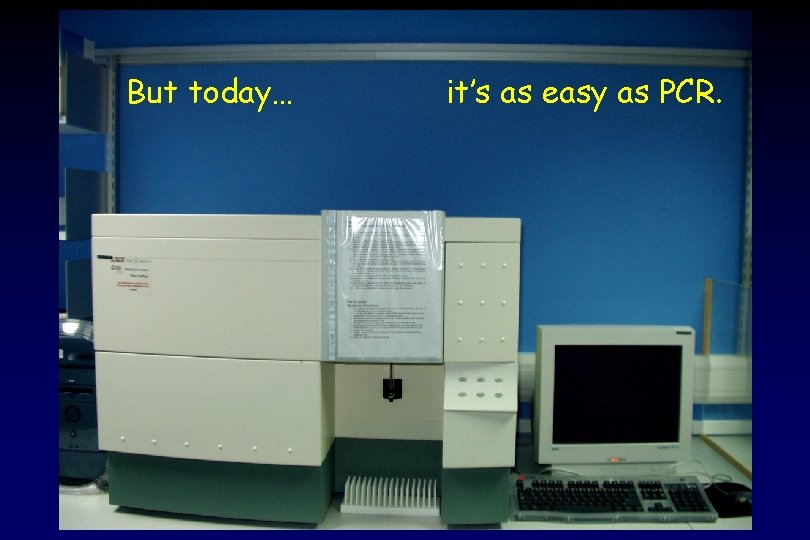 But today… it’s as easy as PCR. 