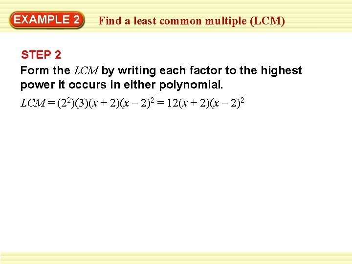 EXAMPLE 2 Find a least common multiple (LCM) STEP 2 Form the LCM by