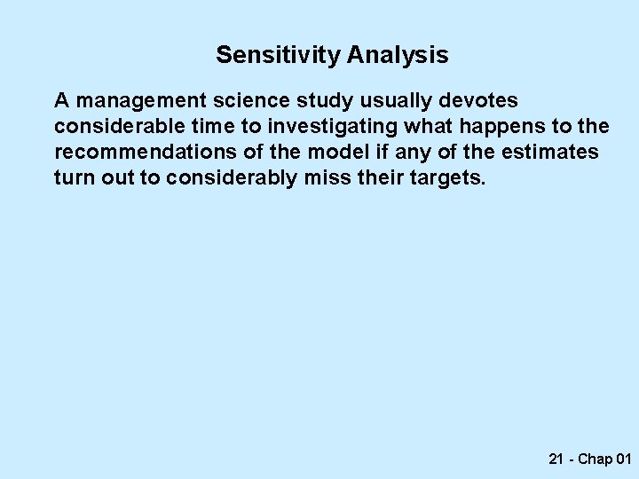 Sensitivity Analysis A management science study usually devotes considerable time to investigating what happens