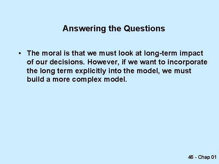 Answering the Questions • The moral is that we must look at long-term impact