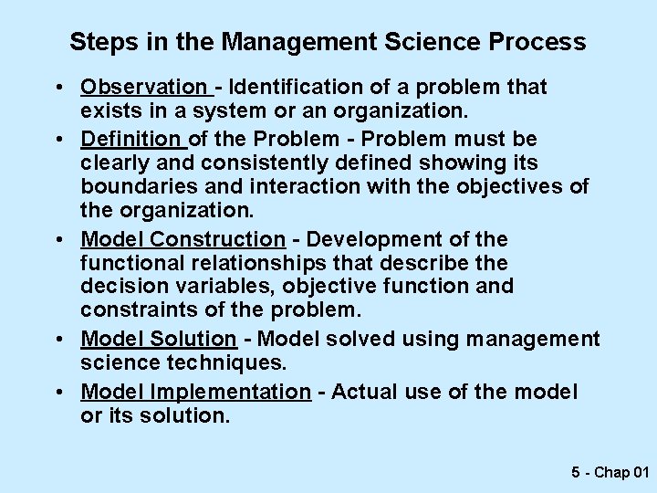 Steps in the Management Science Process • Observation - Identification of a problem that