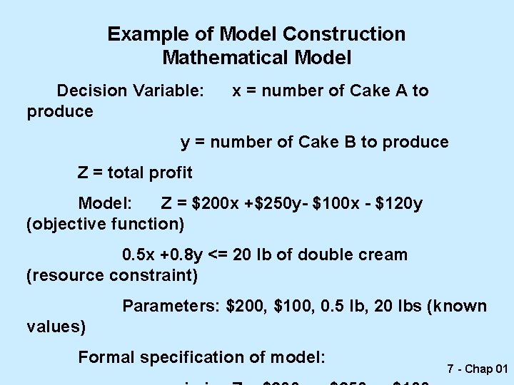 Example of Model Construction Mathematical Model Decision Variable: produce x = number of Cake