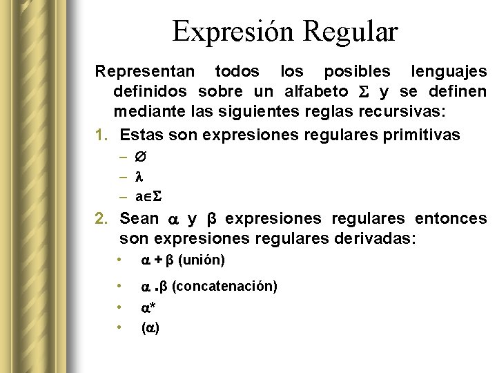 Expresión Regular Representan todos los posibles lenguajes definidos sobre un alfabeto y se definen