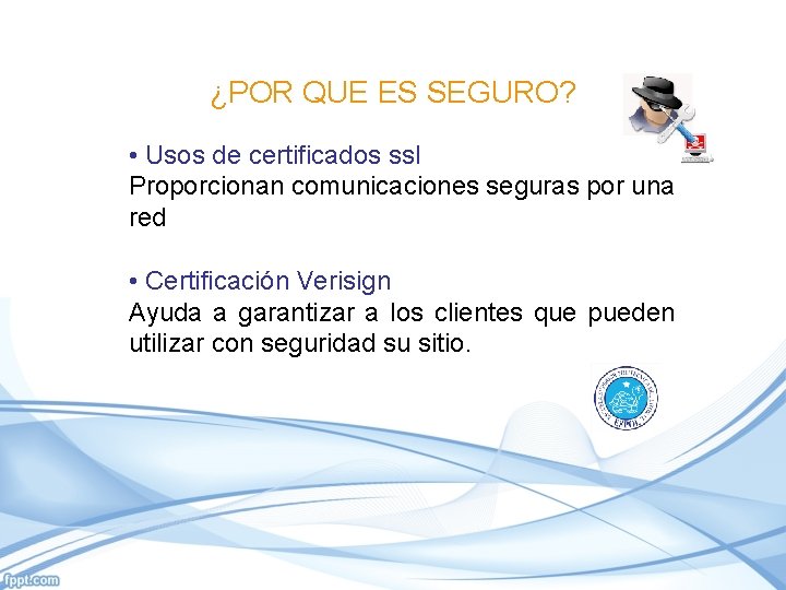 ¿POR QUE ES SEGURO? • Usos de certificados ssl Proporcionan comunicaciones seguras por una