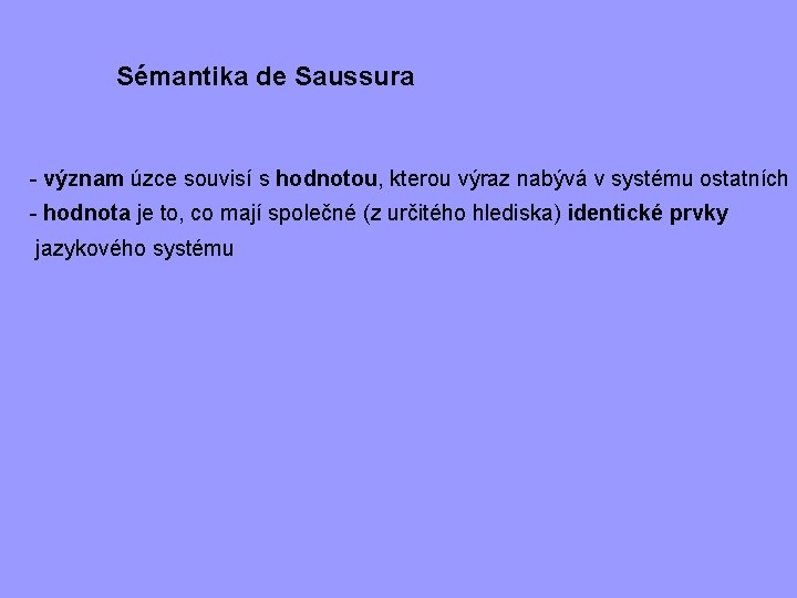 Sémantika de Saussura - význam úzce souvisí s hodnotou, kterou výraz nabývá v systému