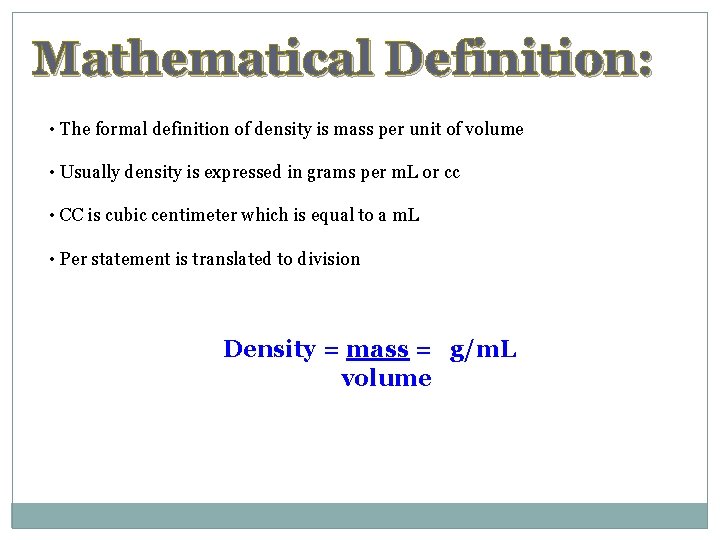 Mathematical Definition: • The formal definition of density is mass per unit of volume