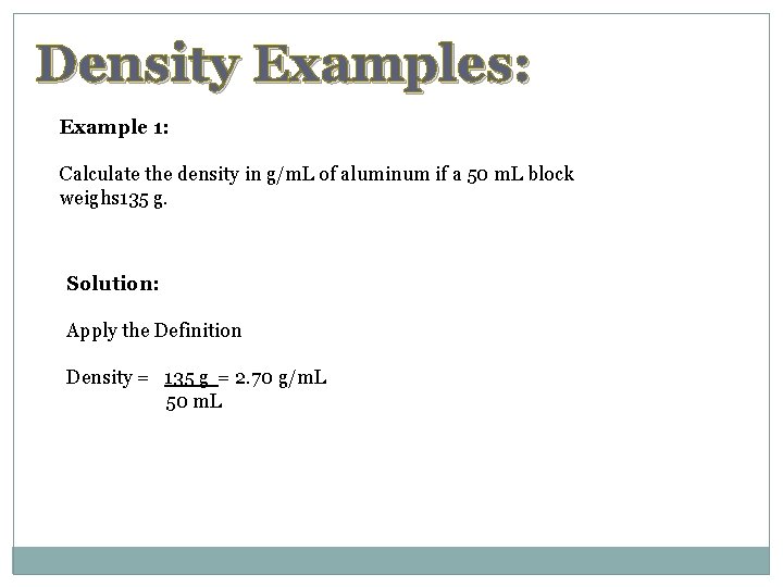 Density Examples: Example 1: Calculate the density in g/m. L of aluminum if a