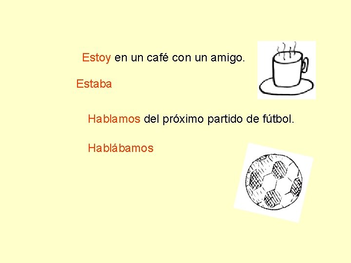 Estoy en un café con un amigo. Estaba Hablamos del próximo partido de fútbol.