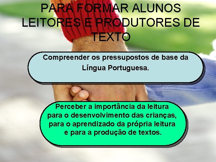 PARA FORMAR ALUNOS LEITORES E PRODUTORES DE TEXTO Compreender os pressupostos de base da